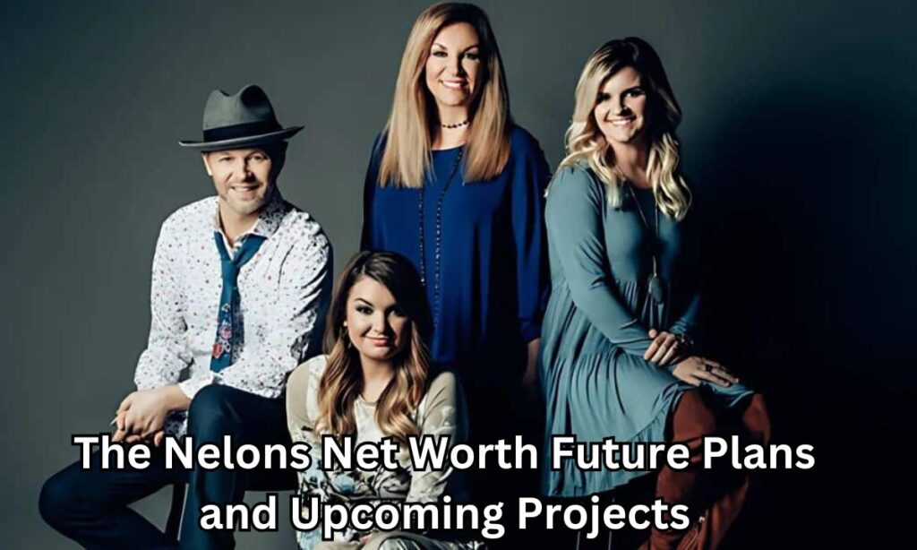 The Nelons Net Worth Future Plans and Upcoming Projects