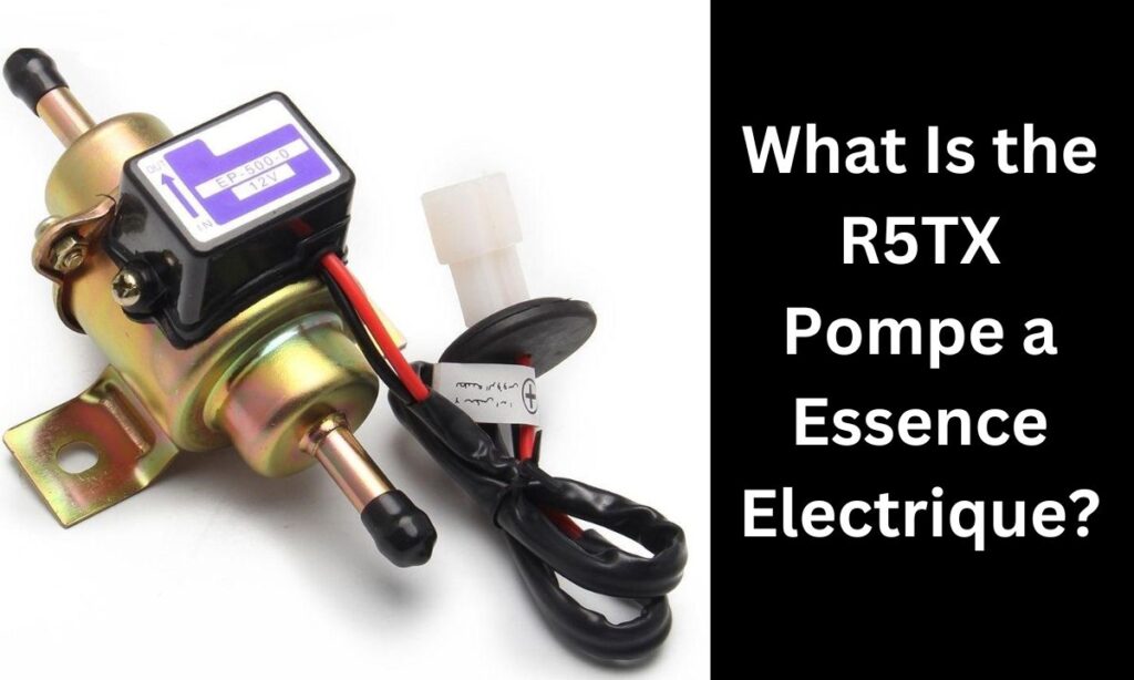 What Is the R5TX Pompe a Essence Electrique?