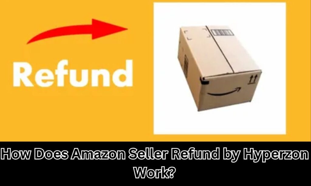 How Does Amazon Seller Refund by Hyperzon Work?