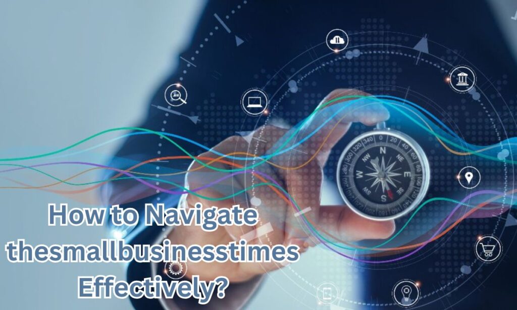 How to Navigate thesmallbusinesstimes Effectively?