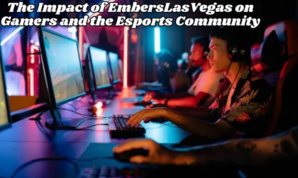 The Impact of EmbersLasVegas on Gamers and the Esports Community