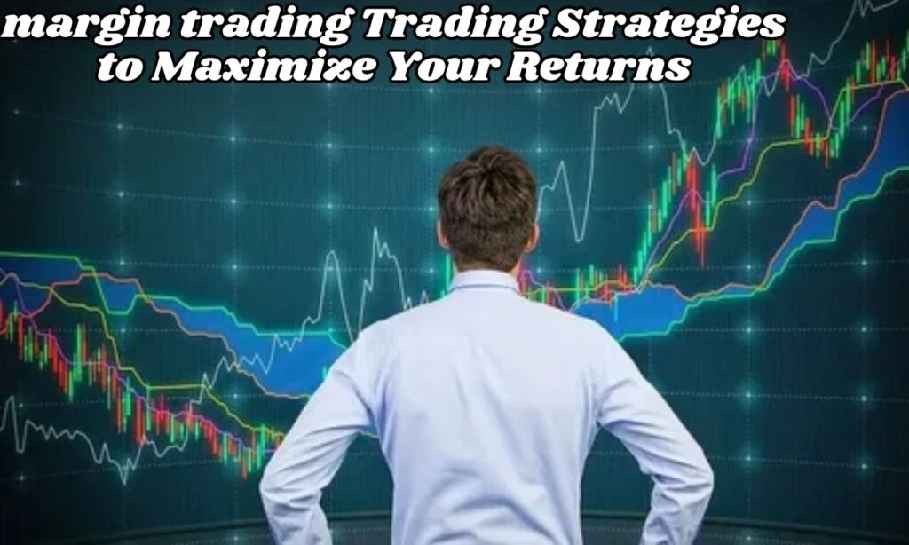 Trading Strategies to Maximize Your Returns