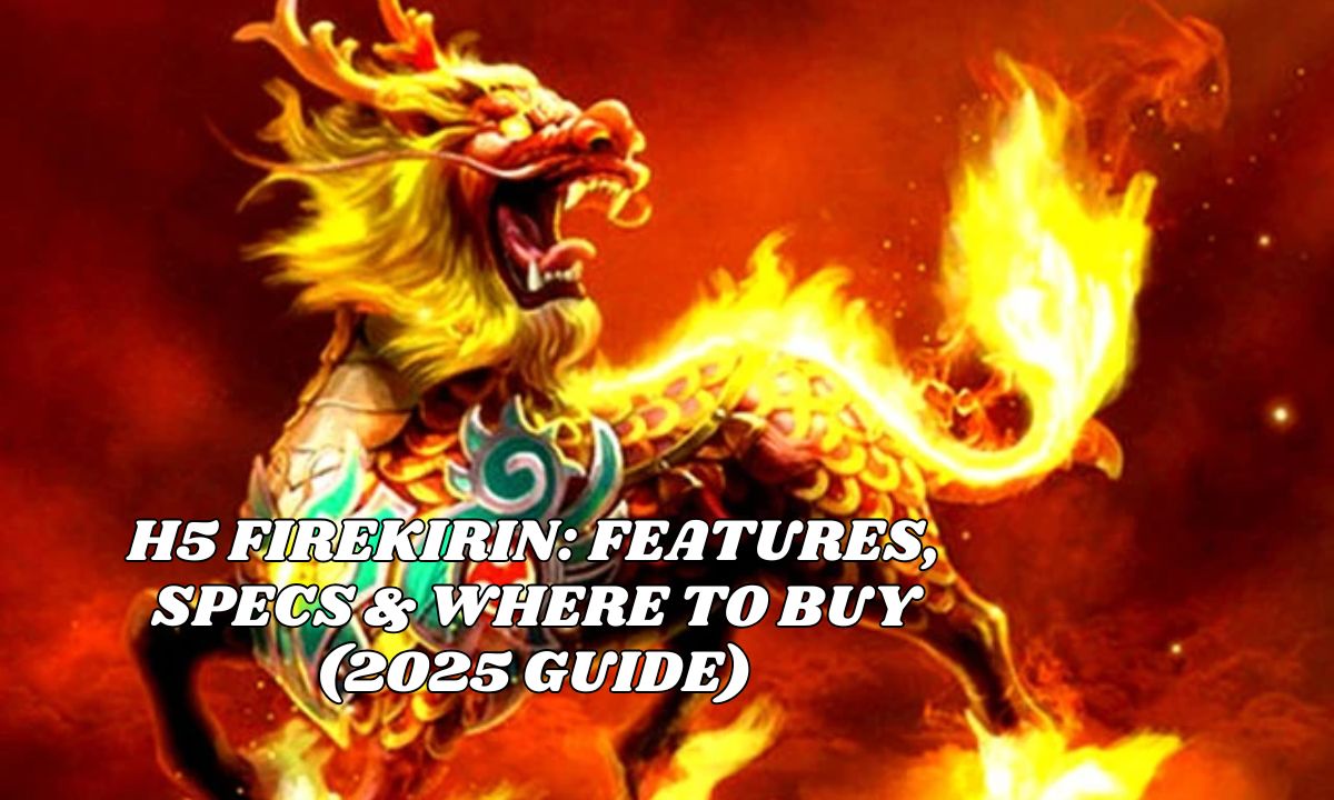 H5 FireKirin: Features, Specs & Where to Buy (2025 Guide)