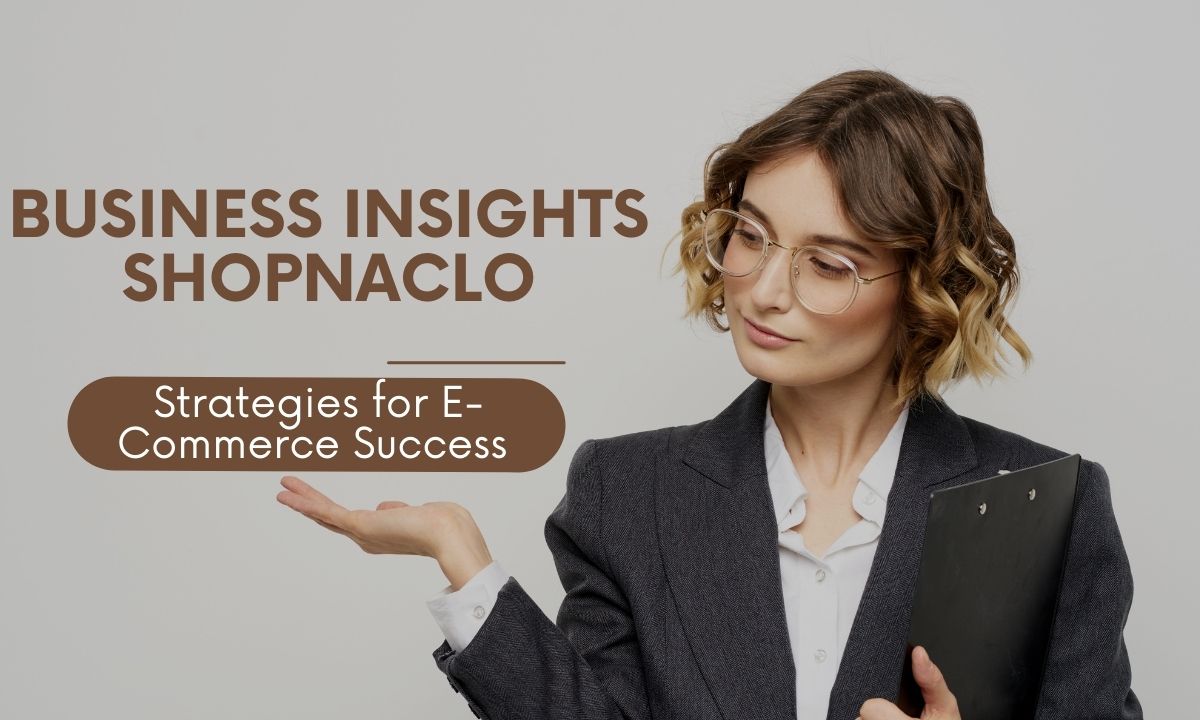 Business Insights ShopNaclo: Strategies for E-Commerce Success